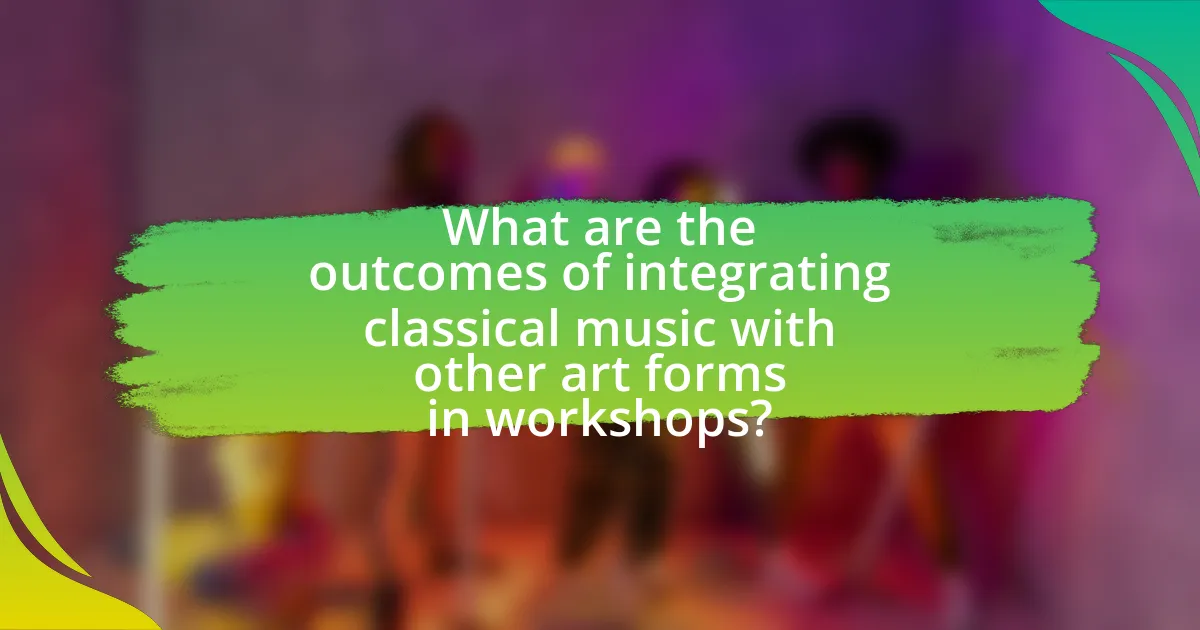 What are the outcomes of integrating classical music with other art forms in workshops?